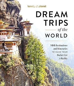 Lonely Planet Dream Trips of the World: Detailed Itineraries